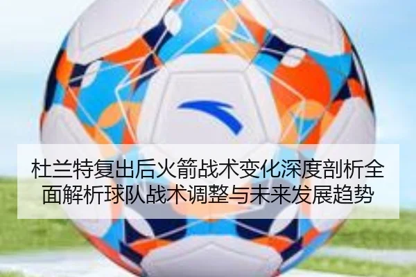 杜兰特复出后火箭战术变化深度剖析全面解析球队战术调整与未来发展趋势
