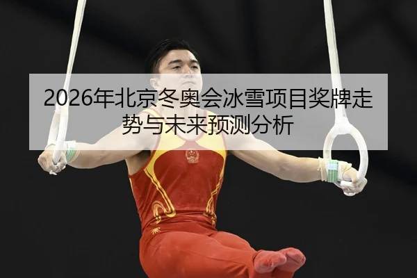 2026年北京冬奥会冰雪项目奖牌走势与未来预测分析